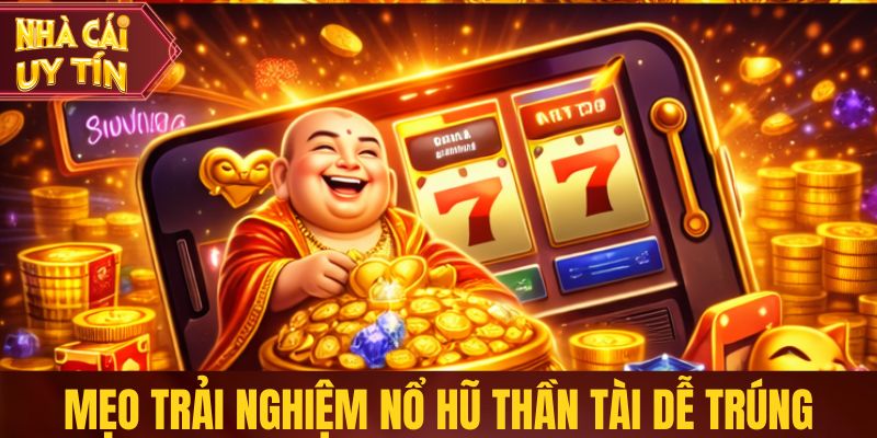 Nổ Hũ Thần Tài - Slot Đổi Thưởng, Nổ Jackpot Liên Tục Mẹo trải nghiệm nổ hũ Thần Tài dễ trúng thưởng